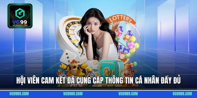 Hội viên phải cam kết đã cung cấp thông tin cá nhân đầy đủ và chính chủ