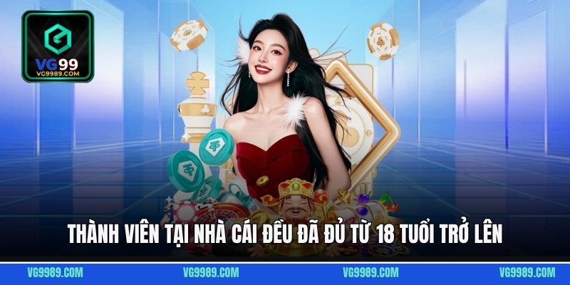 Thành viên tại nhà cái đều đã đủ từ 18 tuổi trở lên