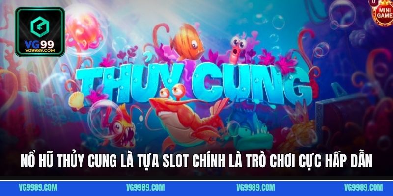Nổ hũ Thủy Cung là tựa slot chính là trò chơi cực hấp dẫn