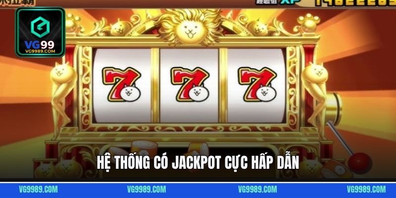 Hệ thống có Jackpot cực hấp dẫn