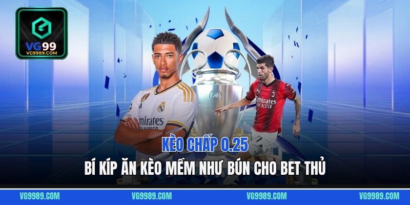 Kèo Chấp 0.25 VG99 - Bí kíp ăn kèo mềm như bún cho bet thủ