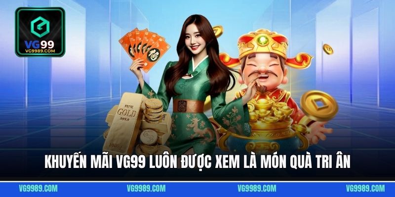 Khuyến mãi VG99 luôn được xem là món quà tri ân