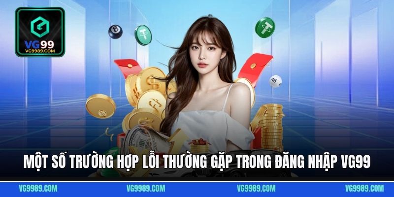 Một số trường hợp lỗi thường gặp trong đăng nhập VG99