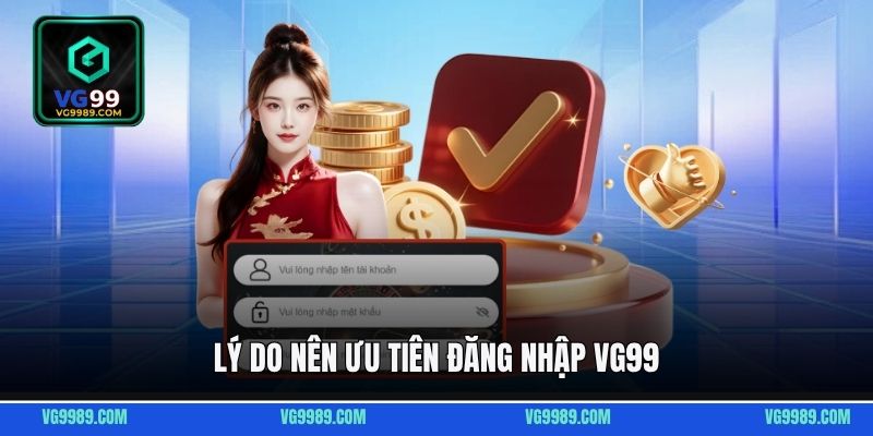 Lý do nên ưu tiên đăng nhập VG99