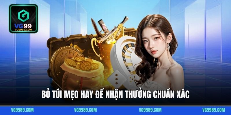 Bỏ túi mẹo hay để nhận thưởng chuẩn xác