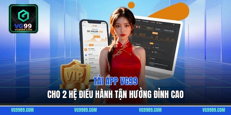 Tải App VG99 Cho 2 Hệ Điều Hành Tận Hưởng Đỉnh Cao