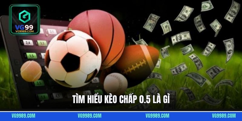Tìm hiểu kèo chấp 0.5 là gì